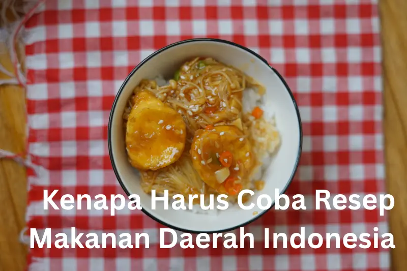 Kenapa Harus Coba Resep Makanan Daerah Indonesia