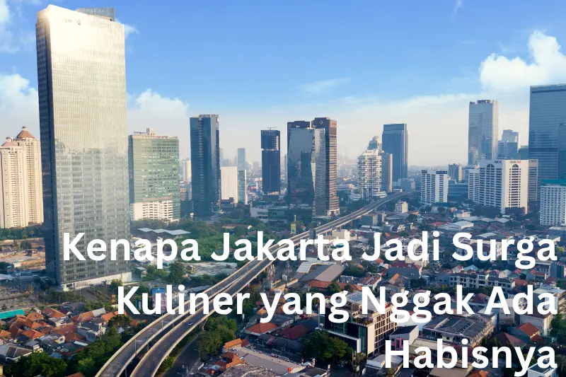 Kenapa Jakarta Jadi Surga Kuliner yang Nggak Ada Habisnya