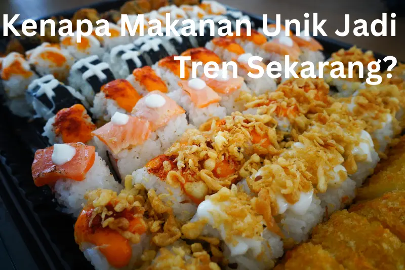 Kenapa Makanan Unik Jadi Tren Sekarang?