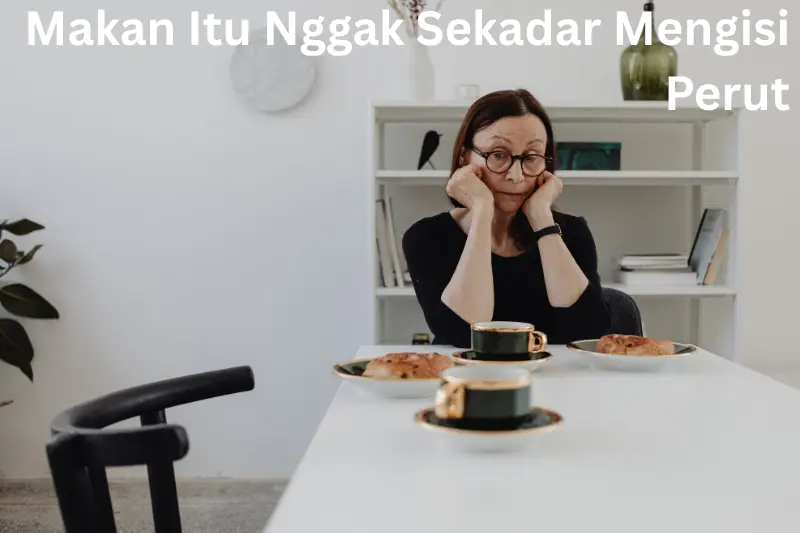 Makan Itu Nggak Sekadar Mengisi Perut