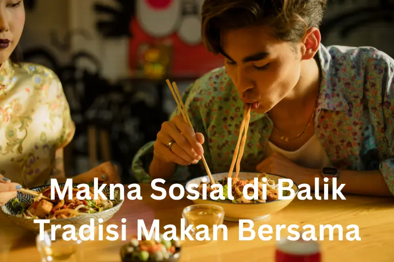 Makna Sosial di Balik Tradisi Makan Bersama