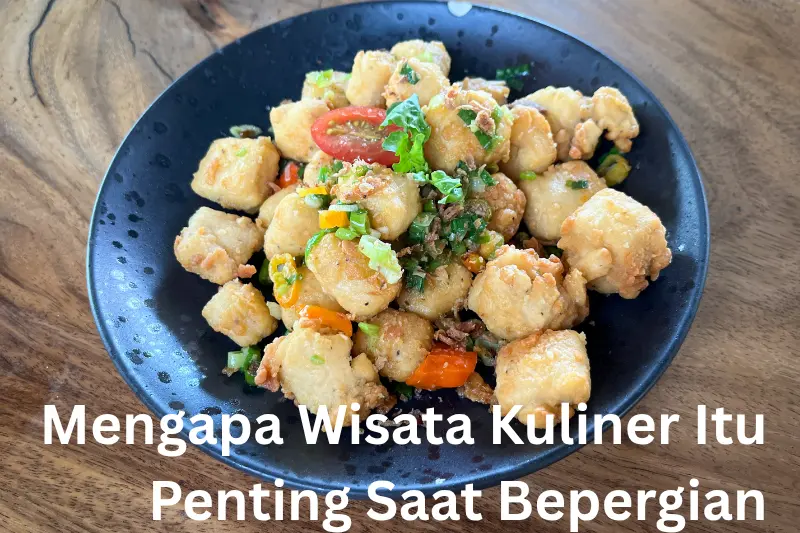 Mengapa Wisata Kuliner Itu Penting Saat Bepergian