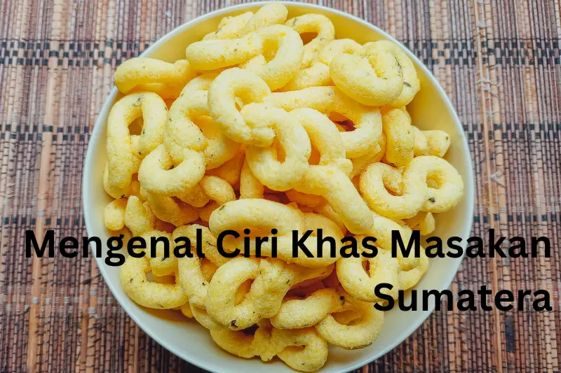 Mengenal Ciri Khas Masakan Sumatera